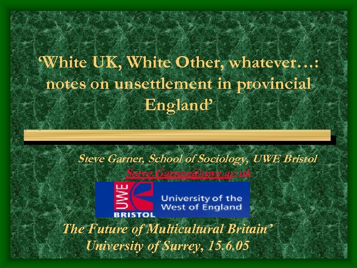 ‘White UK, White Other, whatever…: notes on unsettlement in provincial England’ Steve Garner, School