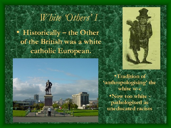 White ‘Others’ I • Historically – the Other of the British was a white