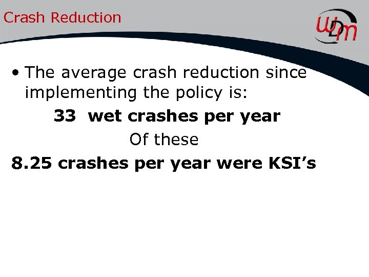 Crash Reduction • The average crash reduction since implementing the policy is: 33 wet