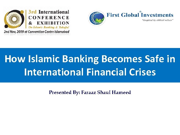 How Islamic Banking Becomes Safe in International Financial Crises Presented By: Faraaz Shaul Hameed