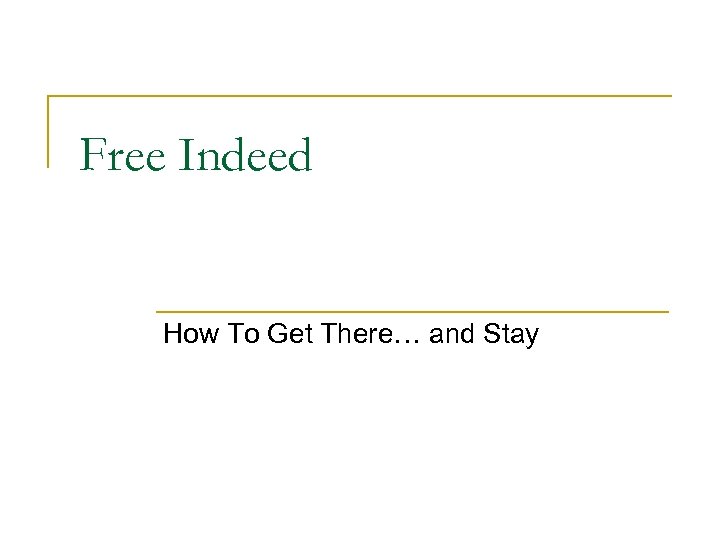 Free Indeed How To Get There… and Stay 