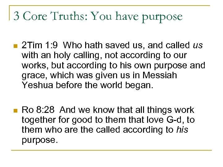 3 Core Truths: You have purpose n 2 Tim 1: 9 Who hath saved
