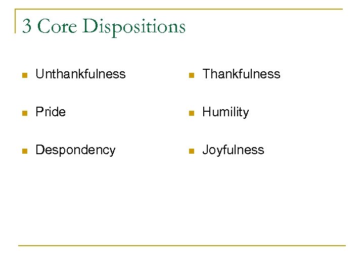 3 Core Dispositions n Unthankfulness n Thankfulness n Pride n Humility n Despondency n