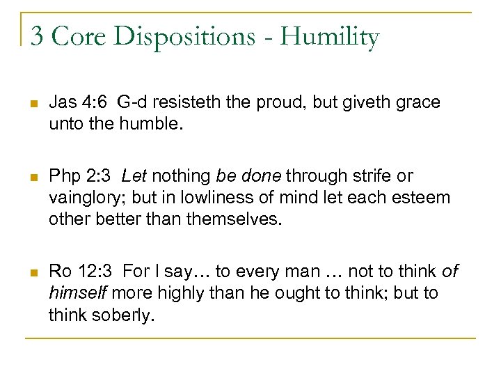 3 Core Dispositions - Humility n Jas 4: 6 G-d resisteth the proud, but