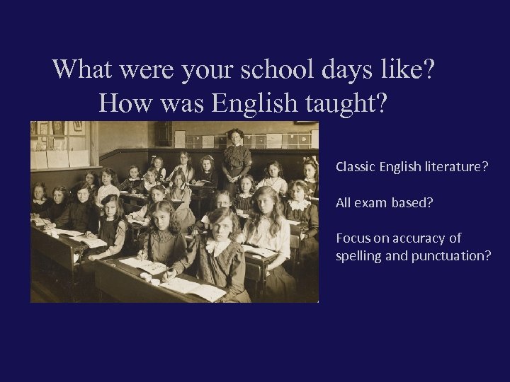 What were your school days like? How was English taught? Classic English literature? All