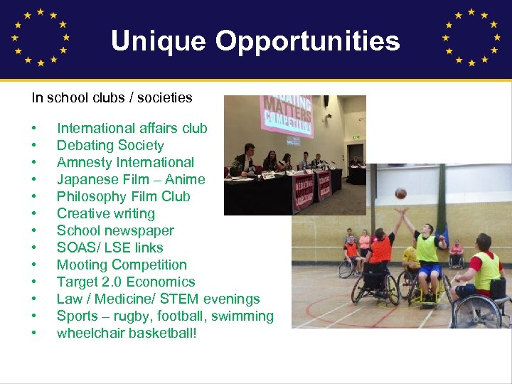 Unique Opportunities In school clubs / societies • • • • International affairs club