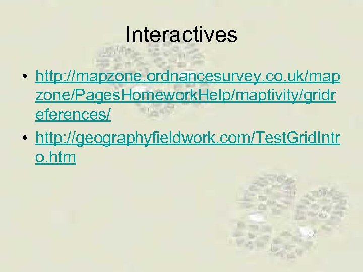 Interactives • http: //mapzone. ordnancesurvey. co. uk/map zone/Pages. Homework. Help/maptivity/gridr eferences/ • http: //geographyfieldwork.
