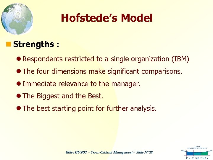 Hofstede’s Model n Strengths : l Respondents restricted to a single organization (IBM) l