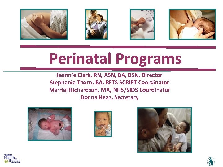 Perinatal Programs Jeannie Clark, RN, ASN, BA, BSN, Director Stephanie Thorn, BA, RFTS SCRIPT