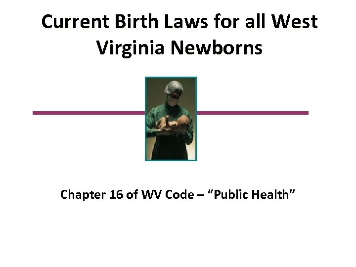 Current Birth Laws for all West Virginia Newborns Chapter 16 of WV Code –