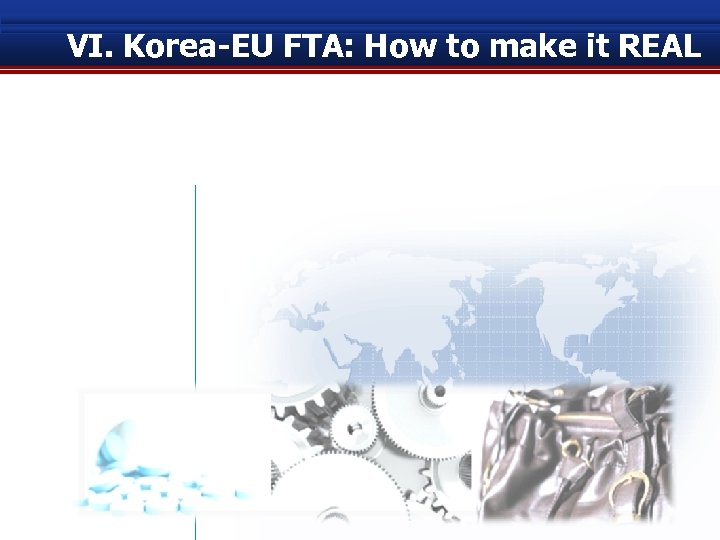 VI. Korea-EU FTA: How to make it REAL 