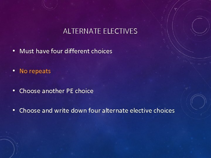 ALTERNATE ELECTIVES • Must have four different choices • No repeats • Choose another