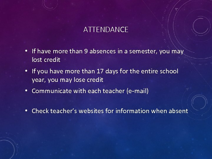 ATTENDANCE • If have more than 9 absences in a semester, you may lost