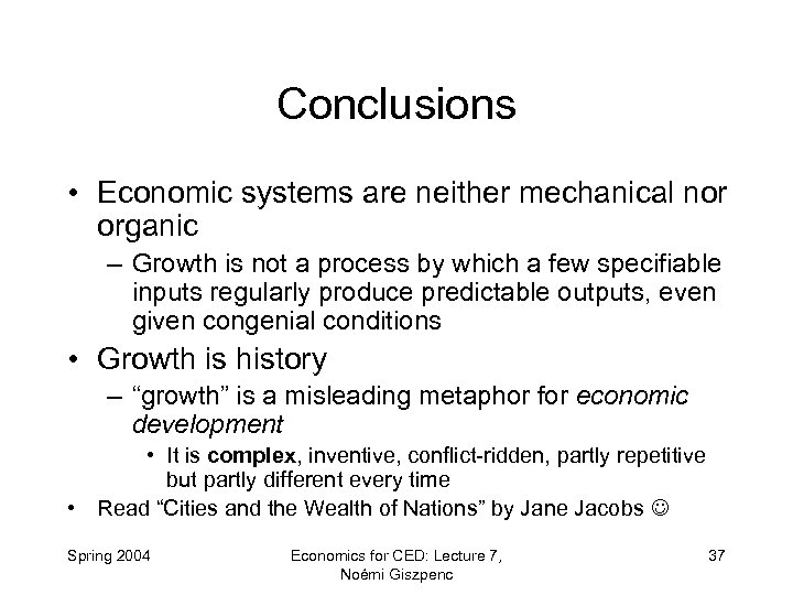 Conclusions • Economic systems are neither mechanical nor organic – Growth is not a