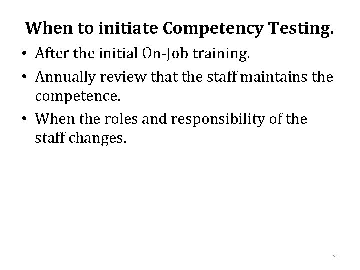 When to initiate Competency Testing. • After the initial On-Job training. • Annually review