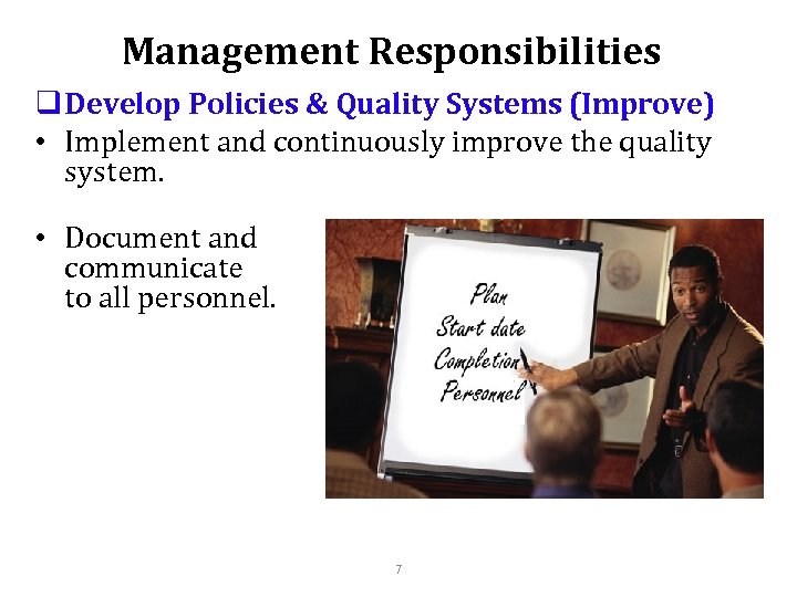 Management Responsibilities q Develop Policies & Quality Systems (Improve) • Implement and continuously improve