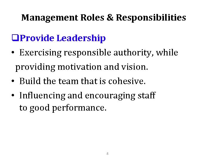 Management Roles & Responsibilities q. Provide Leadership • Exercising responsible authority, while providing motivation