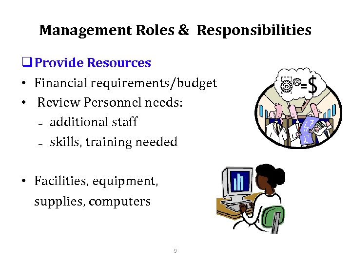 Management Roles & Responsibilities q Provide Resources • Financial requirements/budget • Review Personnel needs: