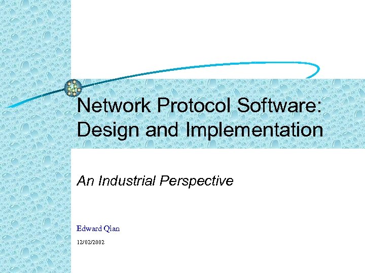 Network Protocol Software: Design and Implementation An Industrial Perspective Edward Qian 12/02/2002 