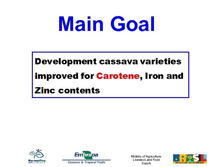 Main Goal Development cassava varieties improved for Carotene, Iron and Zinc contents Ministry of