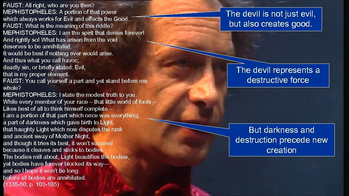 FAUST: All right, who are you then? MEPHISTOPHELES: A portion of that power which