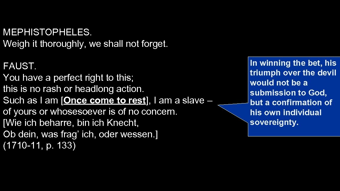MEPHISTOPHELES. Weigh it thoroughly, we shall not forget. FAUST. You have a perfect right