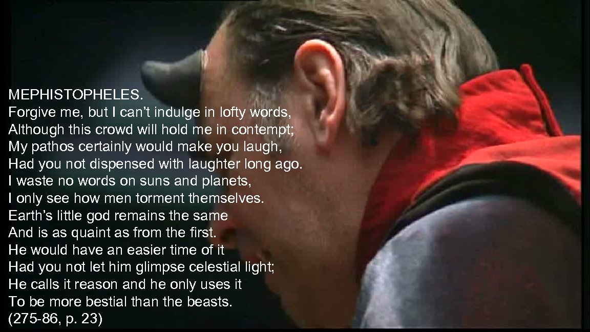 MEPHISTOPHELES. Forgive me, but I can’t indulge in lofty words, Although this crowd will