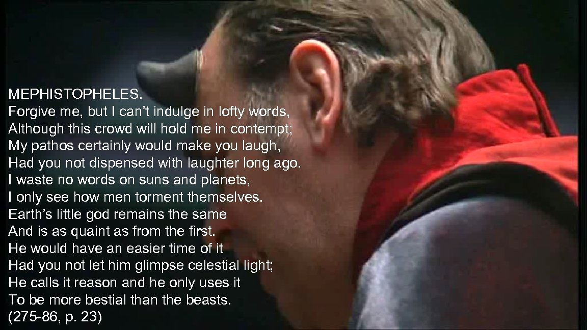 MEPHISTOPHELES. Forgive me, but I can’t indulge in lofty words, Although this crowd will