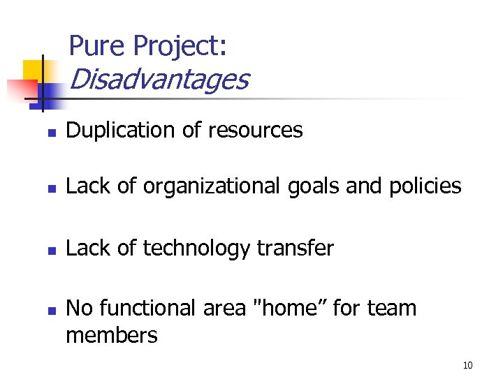 Pure Project: Disadvantages n Duplication of resources n Lack of organizational goals and policies
