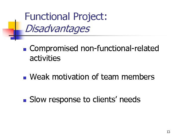 Functional Project: Disadvantages n Compromised non-functional-related activities n Weak motivation of team members n