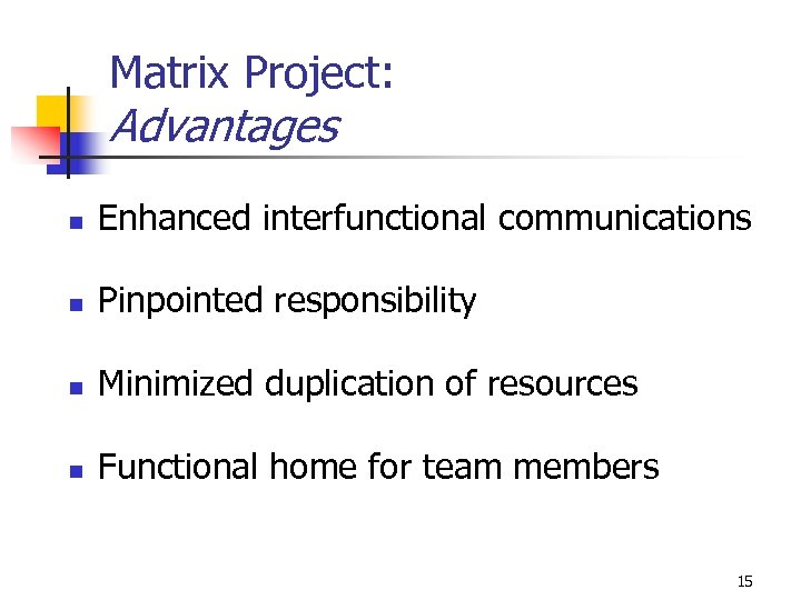 Matrix Project: Advantages n Enhanced interfunctional communications n Pinpointed responsibility n Minimized duplication of