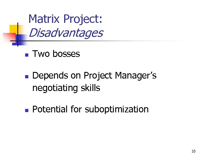 Matrix Project: Disadvantages n n n Two bosses Depends on Project Manager’s negotiating skills