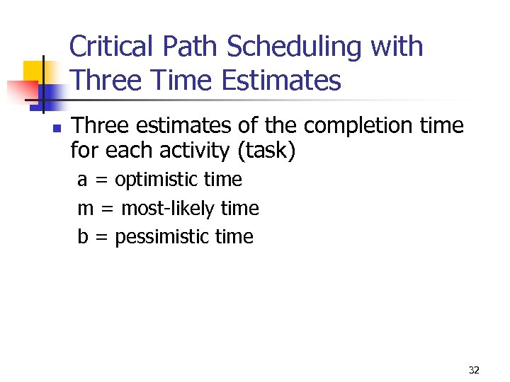 Critical Path Scheduling with Three Time Estimates n Three estimates of the completion time
