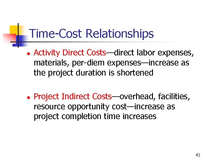 Time-Cost Relationships l l Activity Direct Costs—direct labor expenses, materials, per-diem expenses—increase as the