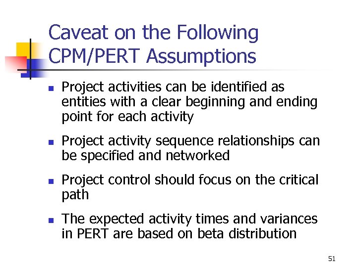 Caveat on the Following CPM/PERT Assumptions n n Project activities can be identified as