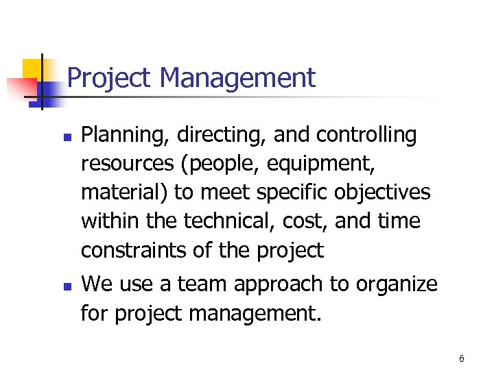 Project Management n n Planning, directing, and controlling resources (people, equipment, material) to meet