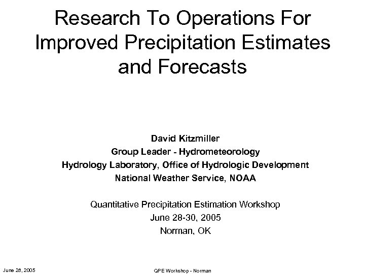 Research To Operations For Improved Precipitation Estimates and Forecasts David Kitzmiller Group Leader -