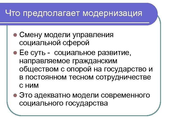 Что предполагает модернизация l Смену модели управления социальной сферой l Ее суть - социальное