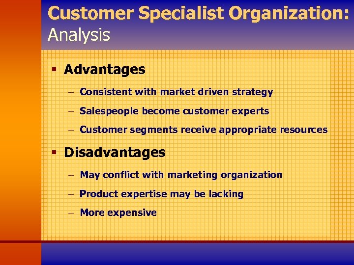 Customer Specialist Organization: Analysis § Advantages - Consistent with market driven strategy - Salespeople