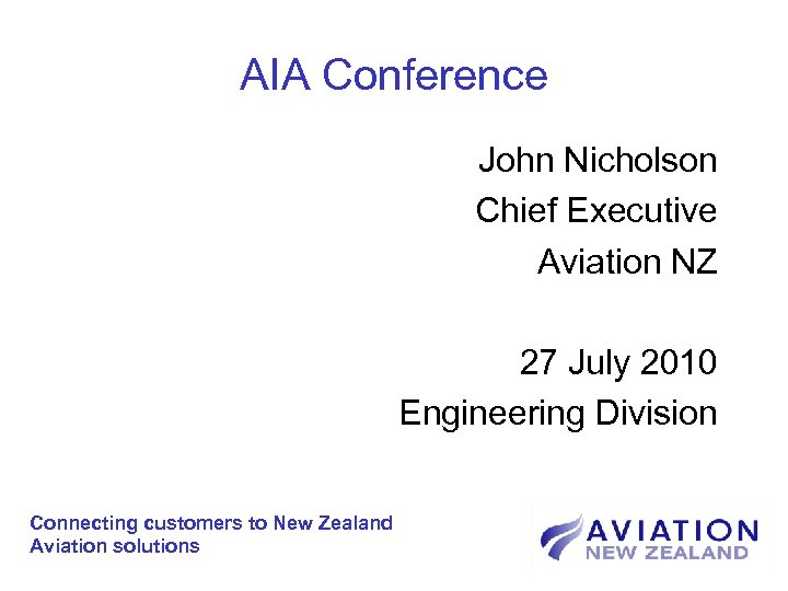 AIA Conference John Nicholson Chief Executive Aviation NZ 27 July 2010 Engineering Division Connecting