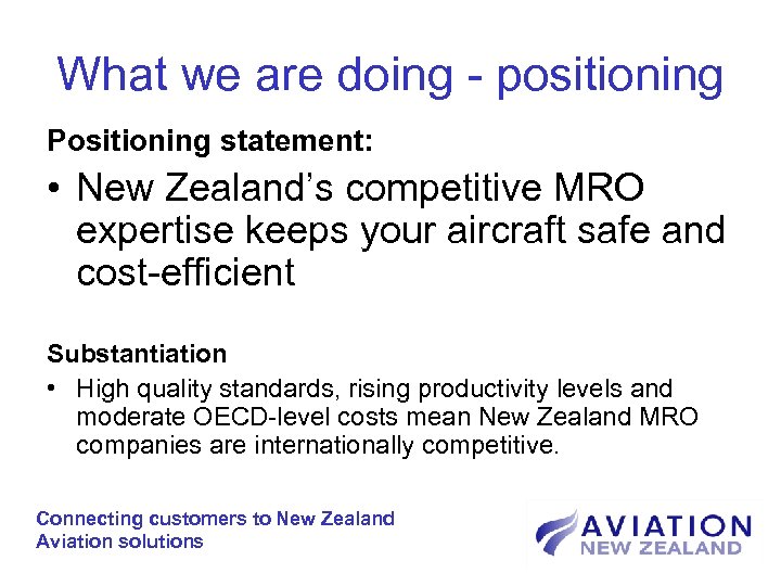 What we are doing - positioning Positioning statement: • New Zealand’s competitive MRO expertise