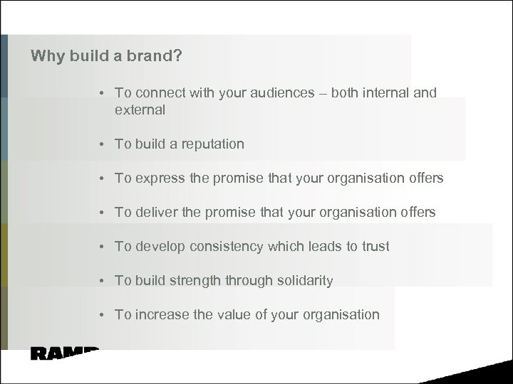 Why build a brand? • To connect with your audiences – both internal and