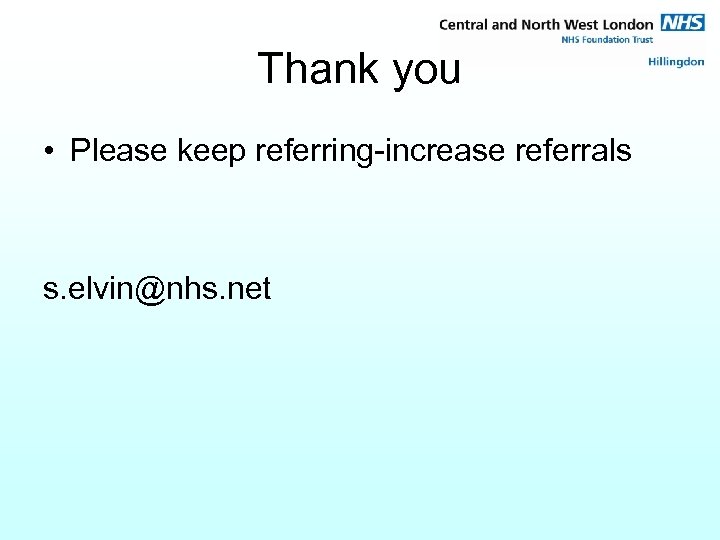Thank you • Please keep referring-increase referrals s. elvin@nhs. net 