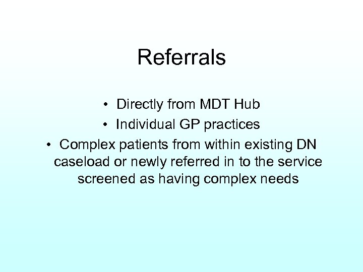 Referrals • Directly from MDT Hub • Individual GP practices • Complex patients from