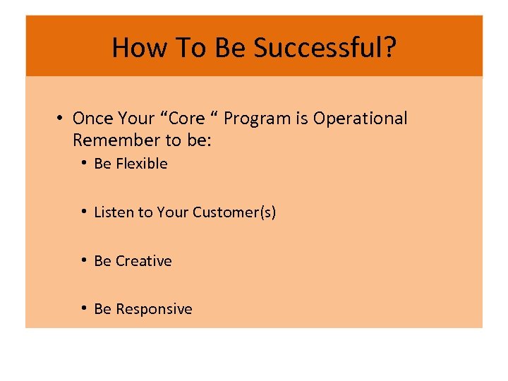 How To Be Successful? • Once Your “Core “ Program is Operational Remember to