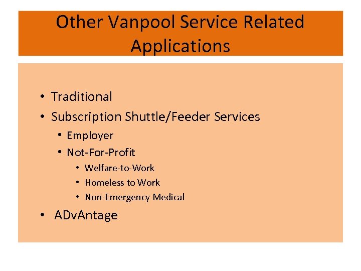 Other Vanpool Service Related Applications • Traditional • Subscription Shuttle/Feeder Services • Employer •