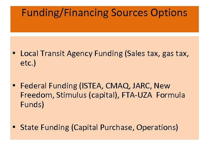 Funding/Financing Sources Options • Local Transit Agency Funding (Sales tax, gas tax, etc. )
