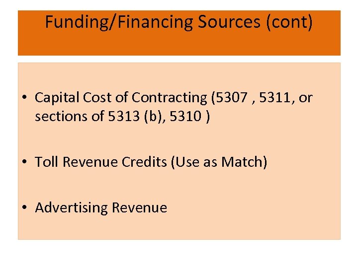 Funding/Financing Sources (cont) • Capital Cost of Contracting (5307 , 5311, or sections of