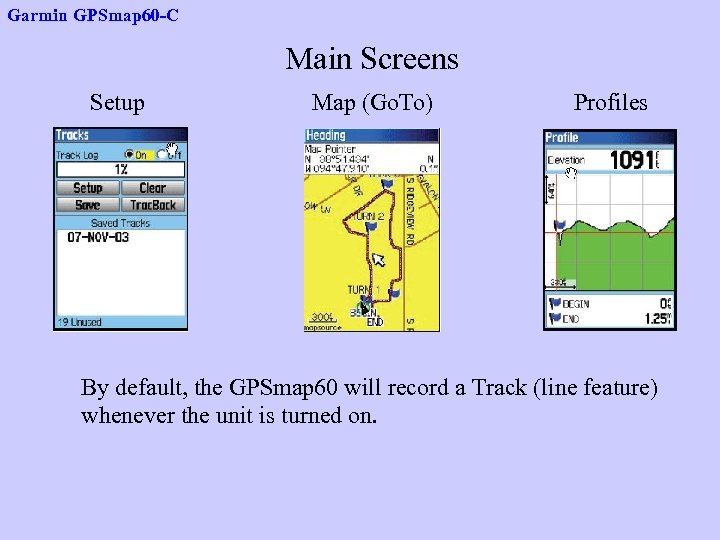 Garmin GPSmap 60 -C Main Screens Setup Map (Go. To) Profiles By default, the