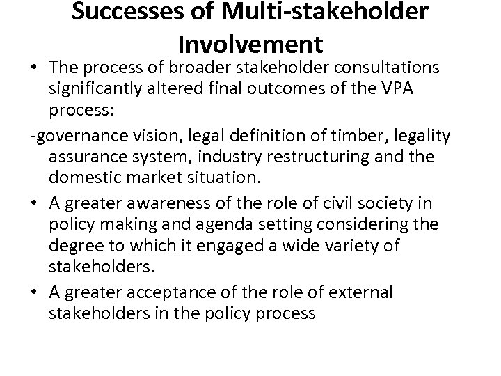 Successes of Multi-stakeholder Involvement • The process of broader stakeholder consultations significantly altered final